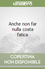 Anche non far nulla costa fatica libro