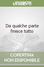 Da qualche parte finisce tutto libro