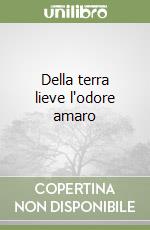 Della terra lieve l'odore amaro libro