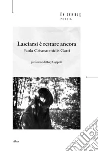 Lasciarsi è restare ancora libro