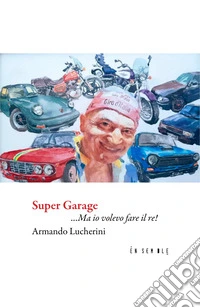 Super garage... Ma io volevo fare il re! libro