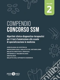 Compendio Concorso SSM. Algoritmi clinico-diagnostico-terapeutici per il test d'ammissione alle scuole di specializzazione in medicina. Vol. 2 libro