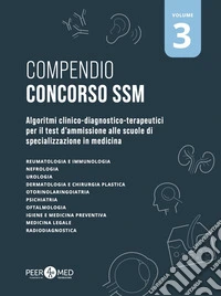 Compendio Concorso SSM. Algoritmi clinico-diagnostico-terapeutici per il test d'ammissione alle scuole di specializzazione in medicina. Vol. 3 libro