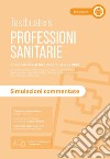 Professioni sanitarie. Simulazioni commentate. Preparazione ai test di ammissione 2024. Con software di simulazione libro