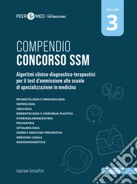 Peer4Med. Compendio Concorso SSM. Scuole di specializzazione in medicina. Vol. 3: Algoritmi clinico-diagnostico-terapeutici per il test d'ammissione alle scuole di specializzazione in medicina libro