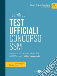 Peer4Med. Scuole di Specializzazione in Medicina. Test ufficiali Concorso SSM. Raccolta di tutte le prove ufficiali SSM dal 2017 ad oggi, risolte e commentate. Con ebook libro