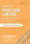 Professioni sanitarie. Eserciziario commentato. Con software di simulazione libro di Testbusters