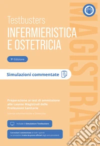 Testbusters Infermieristica e Ostetricia Magistrali. Simulazioni Commentate. Preparazione ai test di ammissione alle Lauree Magistrali in Scienze Infermieristiche e Ostetriche libro