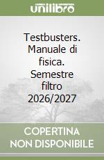 Testbusters. Manuale di fisica. Semestre filtro 2026/2027 libro