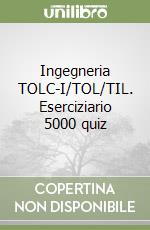 Ingegneria TOLC-I/TOL/TIL. Eserciziario 5000 quiz libro