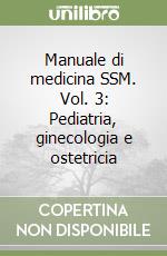 Manuale di medicina SSM. Vol. 3: Pediatria, ginecologia e ostetricia libro