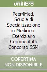 Peer4Med. Scuole di Specializzazione in Medicina. Eserciziario Commentato Concorso SSM libro