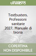 Testbusters. Professioni sanitarie 2027. Manuale di teoria libro