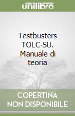 Testbusters TOLC-SU. Manuale di teoria