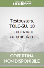 Testbusters. TOLC-SU. 10 simulazioni commentate
