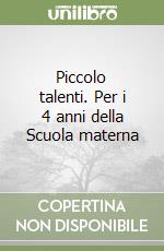 Piccolo talenti. Per i 4 anni della Scuola materna libro