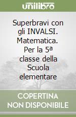 Superbravi con gli INVALSI. Matematica. Per la 5ª classe della Scuola elementare libro
