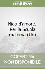 Nido d'amore. Per la Scuola materna (Un) libro