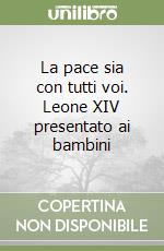 La pace sia con tutti voi. Leone XIV presentato ai bambini libro