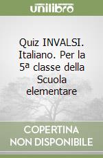 Quiz INVALSI. Italiano. Per la 5ª classe della Scuola elementare libro