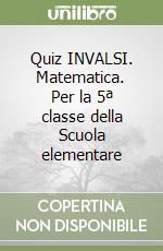 Quiz INVALSI. Matematica. Per la 5ª classe della Scuola elementare libro
