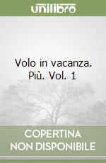Volo in vacanza. Più. Vol. 1 libro