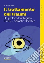 Il trattamento dei traumi. Un protocollo integrato EMDR - Somatic Oriented libro