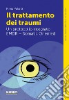 Il trattamento dei traumi. Un protocollo integrato EMDR - Somatic Oriented libro di Puliatti Maria