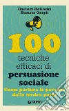 100 tecniche efficaci di persuasione sociale. Come portare le persone dalla nostra parte libro