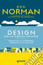 Design per un mondo migliore. Significativo, sostenibile, centrato sull'umanità libro