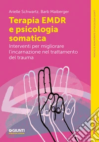 Terapia EMDR e psicologia somatica. Interventi per migliorare l'incarnazione nel trattamento del trauma libro