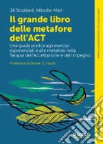 Il grande libro delle metafore dell'ACT. Una guida pratica agli esercizi esperienziali e alle metafore nella terapia dell'accettazione e dell'impegno