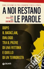 A noi restano le parole. Dopo il Bataclan, dialogo tra il padre di una vittima e quello di un terrorista libro