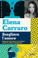 Scegliere l'amore. Imparare ad amare e a lasciarsi amare in modo consapevole libro