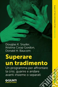 Superare un tradimento. Un programma per affrontare la crisi, guarire e andare avanti insieme o separati libro