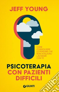 Psicoterapia con pazienti difficili. Come coinvolgere le persone che non vogliono lavorare con te libro