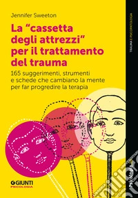 La «cassetta degli attrezzi» per il trattamento del trauma. 165 suggerimenti, strumenti e schede che cambiano la mente per far progredire la terapia libro