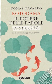 Kotodama. Il potere delle parole. 60 aforismi di saggezza giapponese. A strappo libro