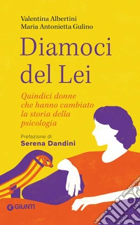 Diamoci del lei. Quindici donne che hanno cambiato la storia della psicologia libro