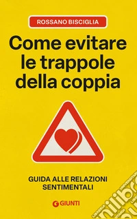 Come evitare le trappole della coppia. Guida alle relazioni sentimentali libro