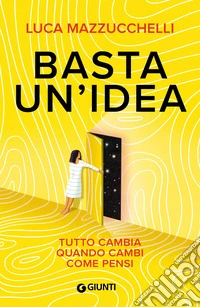 Basta un'idea. Tutto cambia quando cambi come pensi libro