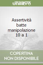 Assertività batte manipolazione 10 a 1 libro
