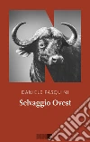 Selvaggio ovest libro di Pasquini Daniele