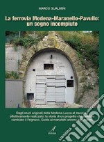 La ferrovia Modena-Maranello-Pavullo: un sogno incompiuto libro usato