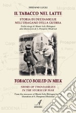 Il tabacco nel latte. Storia di due famiglie nell'uragano della guerra-Tobacco boiled in milk. Story of two families in the storm of war. Ediz. bilingue