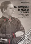 Gli squadristi di Modena (1919-1923). Protagonisti, pratiche e rappresentazioni della violenza alla nascita del fascismo libro