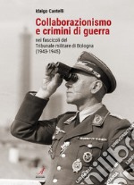 Collaborazionismo e crimini di guerra nei fascicoli del Tribunale militare di Bologna (1943-1945) libro