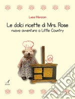 Le dolci ricette di Mrs. Rose. Nuove avventure a Little Country libro