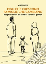 Figli che crescono famiglie che cambiano. Bisogni evolutivi dei bambini e dei loro genitori libro