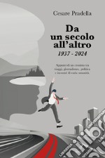 Da un secolo all'altro 1937-2024. Appunti di un cronista tra viaggi, giornalismo, politica e incontri di varia natura libro